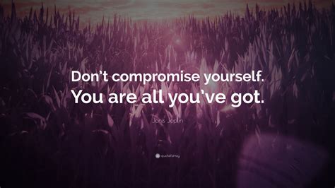 Janis Joplin Quote Dont Compromise Yourself You Are All Youve Got