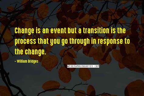 William Bridges Quotes Change Is An Event But A Transition Is The