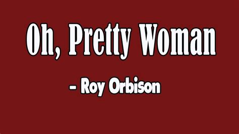 Oh Pretty Woman Lyrics Roy Orbison Dodo Lyrics Youtube
