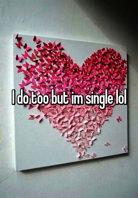 I Do Too But Im Single Lol