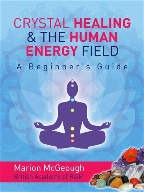 Crystal Healing And The Human Energy Field A Beginners Guide Ebook