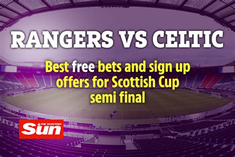 Rangers Vs Celtic Scottish Cup Semi Final Best Free Bets And New