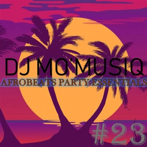 Dj Mixtape Afrobeats Party Essentials 2018 23 Mix By Dj Momusi