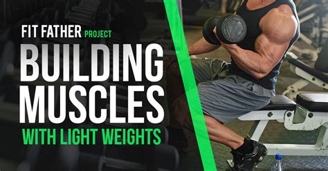 Building Muscles With Light Weights The Fit Father Project