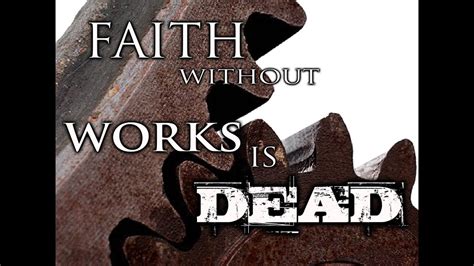 Faith Without Works Is Dead Youtube