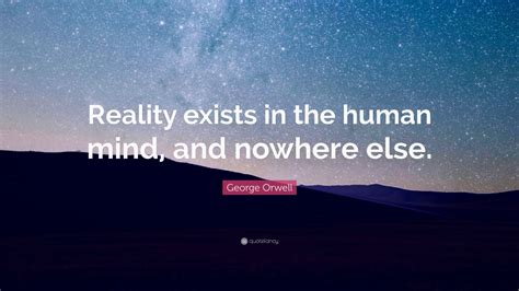 George Orwell Quote Reality Exists In The Human Mind And Nowhere