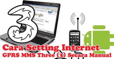 Cara Setting Internet Gprs Mms Three 3 Secara Manual Updatenya