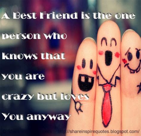 A Best Friend Is The One Person Who Knows That You Are Crazy But Loves You Anyway Share