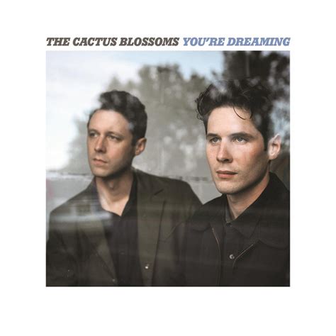 Just like picking cotton, it can make you bleed. You're Dreaming by The Cactus Blossoms on Spotify