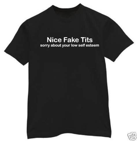 T Shirt Nice Fake Tits Sorry Low Self Esteem Breasts Custom Made Order