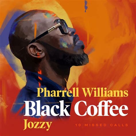 Downtempo, electronic, deep house label: Black Coffee Ft. Pharrell Williams & Jozzy - 10 Missed ...