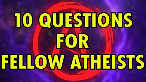 10 Questions For Atheists From An Atheist Youtube