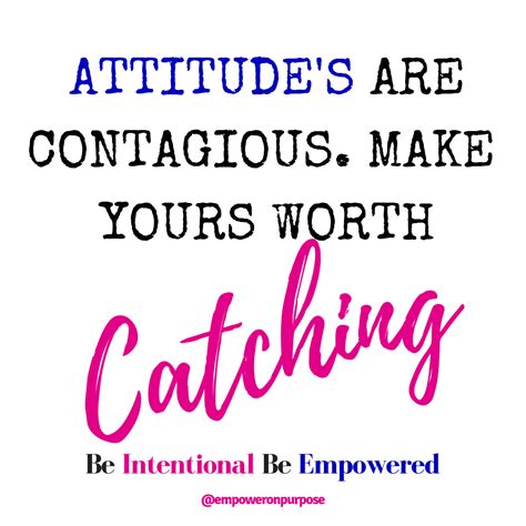 Attitudes Are Contagious Make Yours Worth Catching Empoweronpurpose