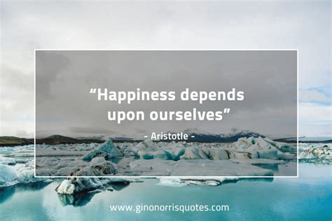 Happiness Depends Upon Ourselves Aristotle Gino Norris Quotes