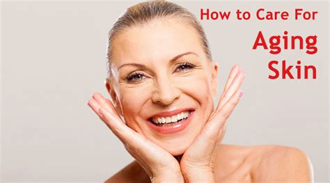 How To Care For Aging Skin Dot Com Women