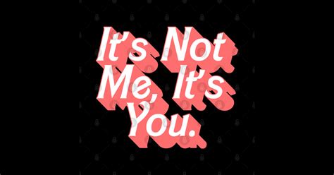 Its Not Me Its You Its Not Me Its You Sticker Teepublic
