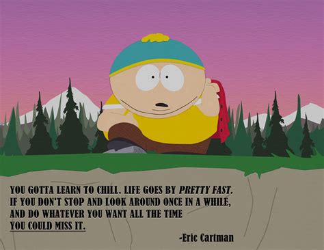 “you Gotta Learn To Chill Life Goes By Pretty Fast “ Eric Cartman 518x400 Cartman Quotes