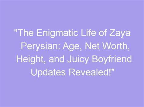 The Enigmatic Life Of Zaya Perysian Age Net Worth Height And Juicy