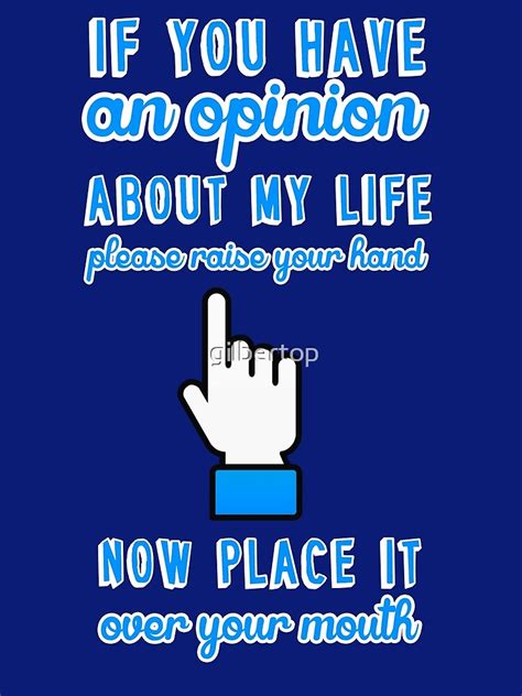 if you have an opinion about my life please raise your hand now place it over your mouth art