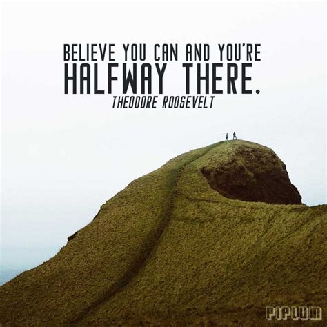 Believe You Can And Youre Halfway There Theodore Roosevelt