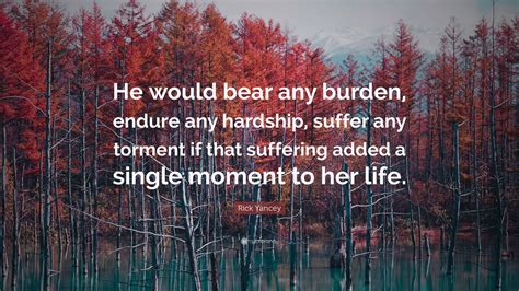 Rick Yancey Quote: “He would bear any burden, endure any hardship