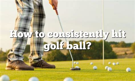How To Consistently Hit Golf Ball Dna Of Sports