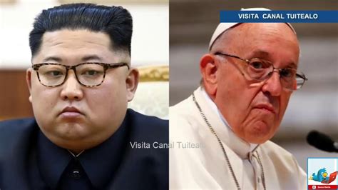 Kim Jong Un Invita Al Papa Francisco A Visitar Corea Del Norte Youtube