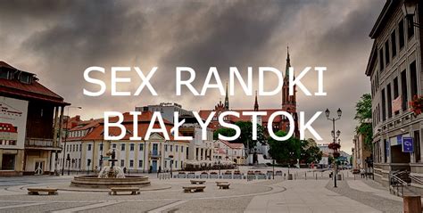 Sex Randki Białystok Sex Spotkania Bez Zobowiązań Białystok I Okolice