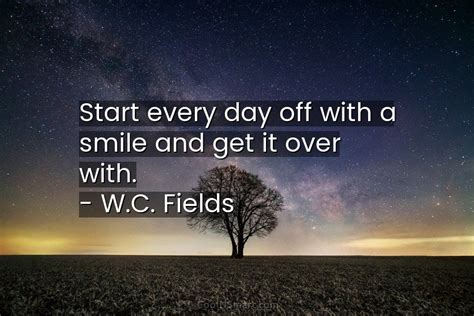 W C Fields Quote Start Every Day Off With A Smile CoolNSmart