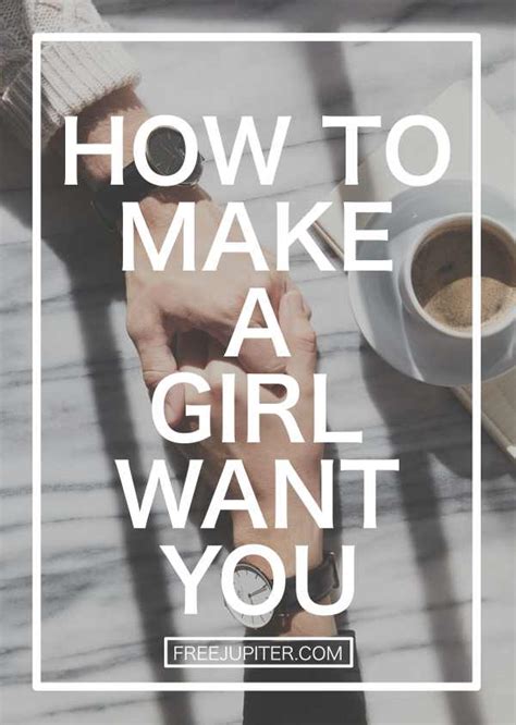 how to make a girl want you
