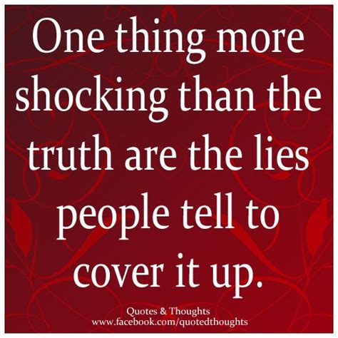 one thing more shocking than the truth are the lies people tell to cover it up truth telling