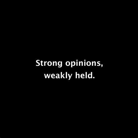 「strong Opinions Which Are Weakly Held）」的圖片搜尋結果 Hold On Strong Opinion