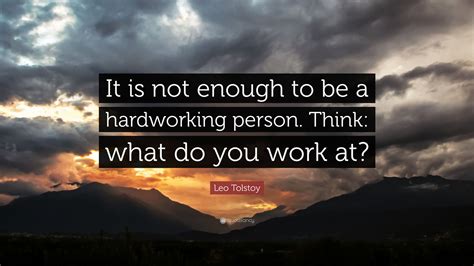 Leo Tolstoy Quote It Is Not Enough To Be A Hardworking Person Think