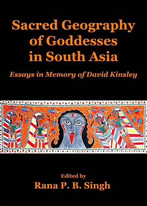 Sacred Geography Of Goddesses In South Asia Essays In Memory Of David