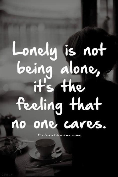 Lonely Is Not Being Alone Its The Feeling That No One Cares Picture