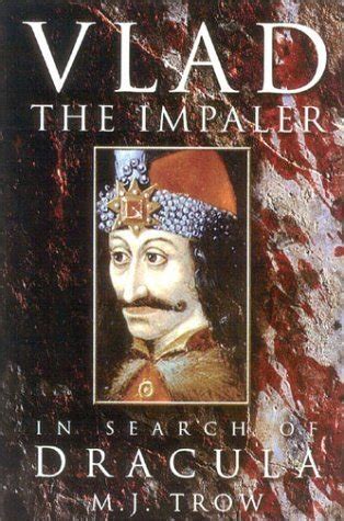 Vlad The Impaler In Search Of The Real Dracula By M J Trow Goodreads