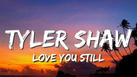 Tyler Shaw Love You Still Lyrics Abcdefghi Love You Still Youtube