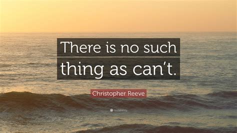 Christopher Reeve Quote “there Is No Such Thing As Cant”