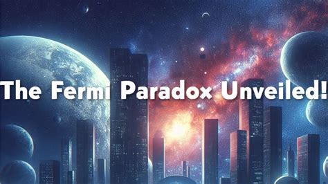 Unveiling The Fermi Paradox Are We Alone In The Universe Youtube