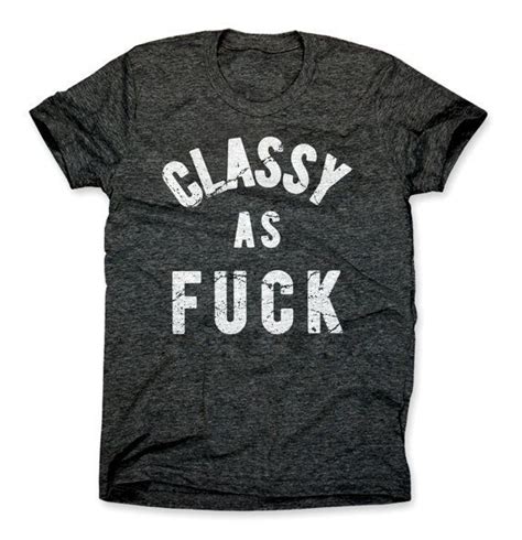 Classy As Fck Shirt Funny Classy As F Ck T Shirt Offensive Classy