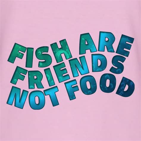 Fish Are Friends Not Food T Shirt By Chargrilled