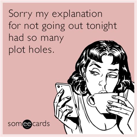 Sorry My Explanation For Not Going Out Tonight Had So Many Plot Holes Plot Holes Funny Cards