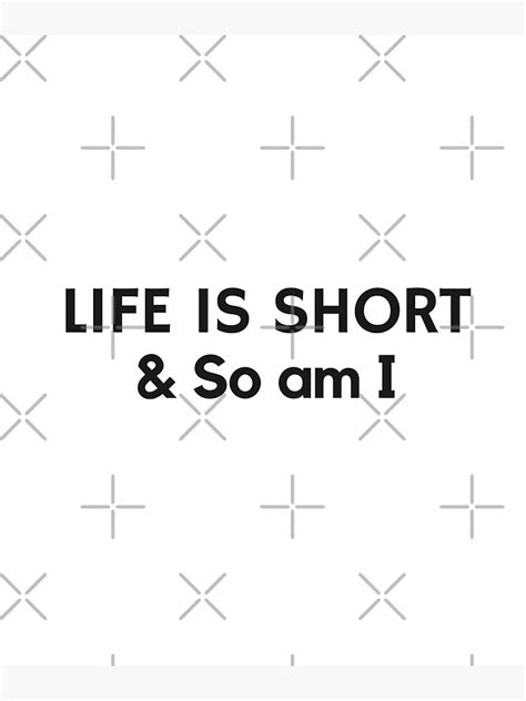 Life Is Too Short And So Am I Poster For Sale By Uniquely000 Redbubble