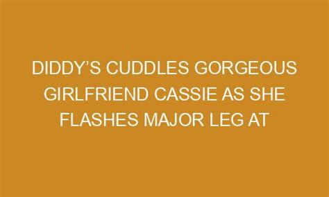 Diddys Cuddles Gorgeous Girlfriend Cassie As She Flashes Major Leg At Nba All Star Game Zazabis