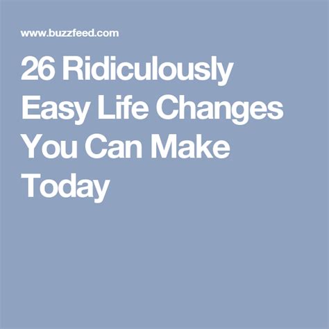 26 Ridiculously Easy Life Changes You Can Make Today Life Changes