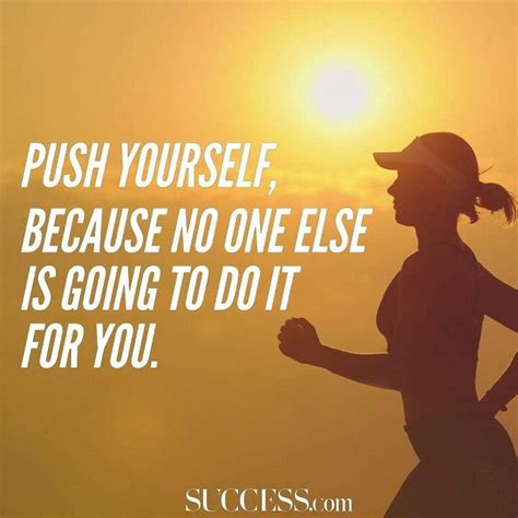 Push Yourself Because No One Else Is Going To Do It For You Success