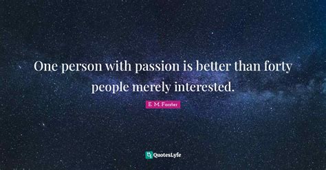 One Person With Passion Is Better Than Forty People Merely Interested