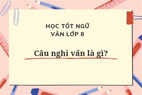 Câu nghi vấn là gì Ví dụ bài tập chi tiết