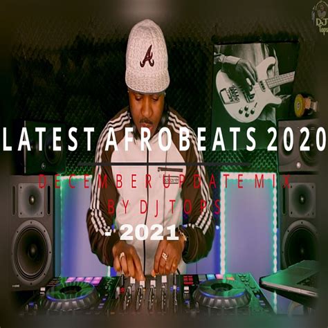 Latest Afrobeats December 2020 2021 Update Mix Dj Tops Ft Davido By