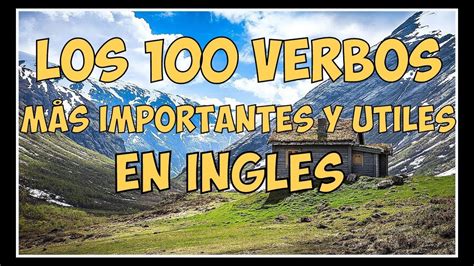 Los 100 Verbos Mas Importantes Y Usados En Ingles Youtube
